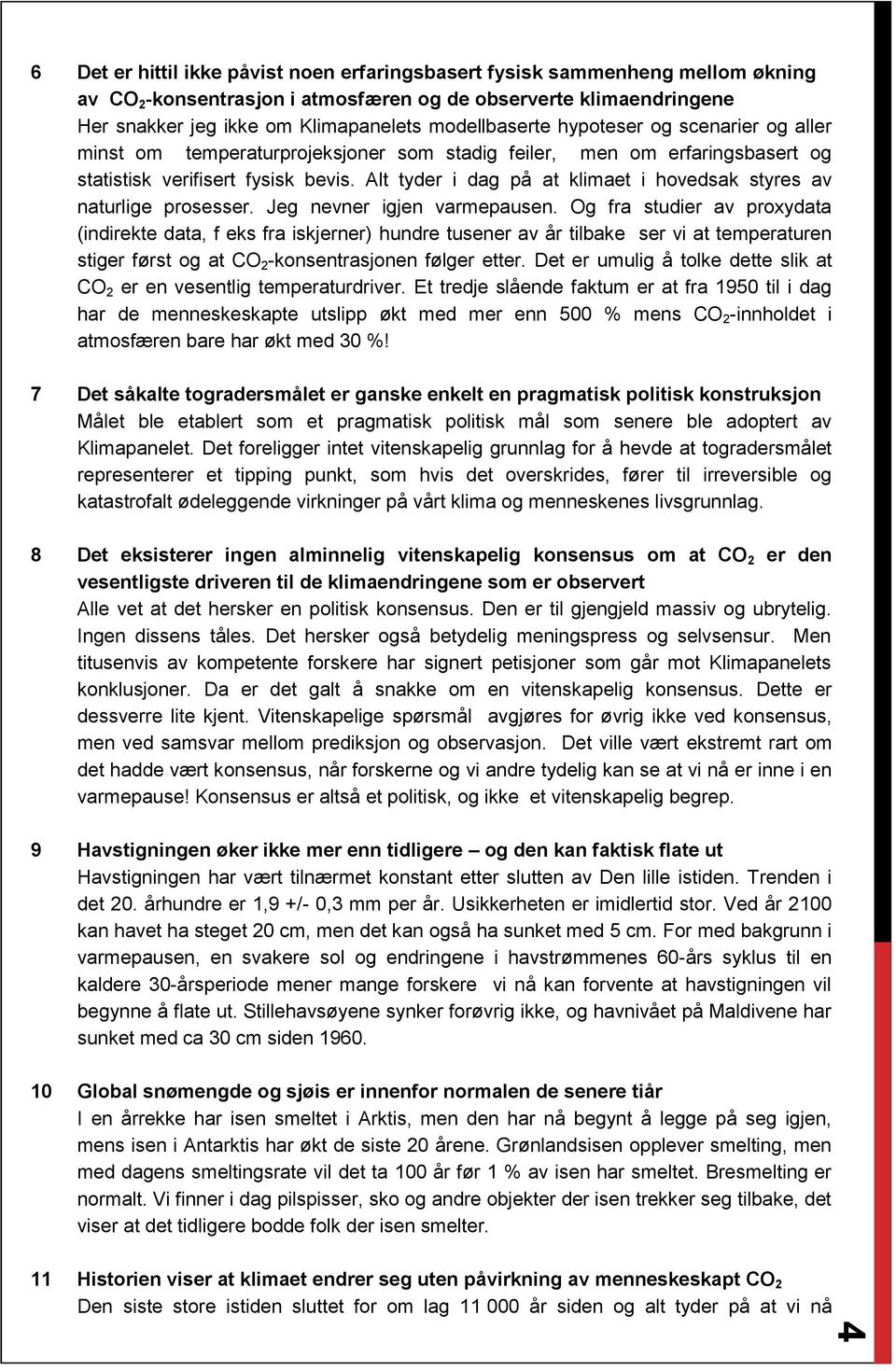 Alt tyder i dag på at klimaet i hovedsak styres av naturlige prosesser. Jeg nevner igjen varmepausen.