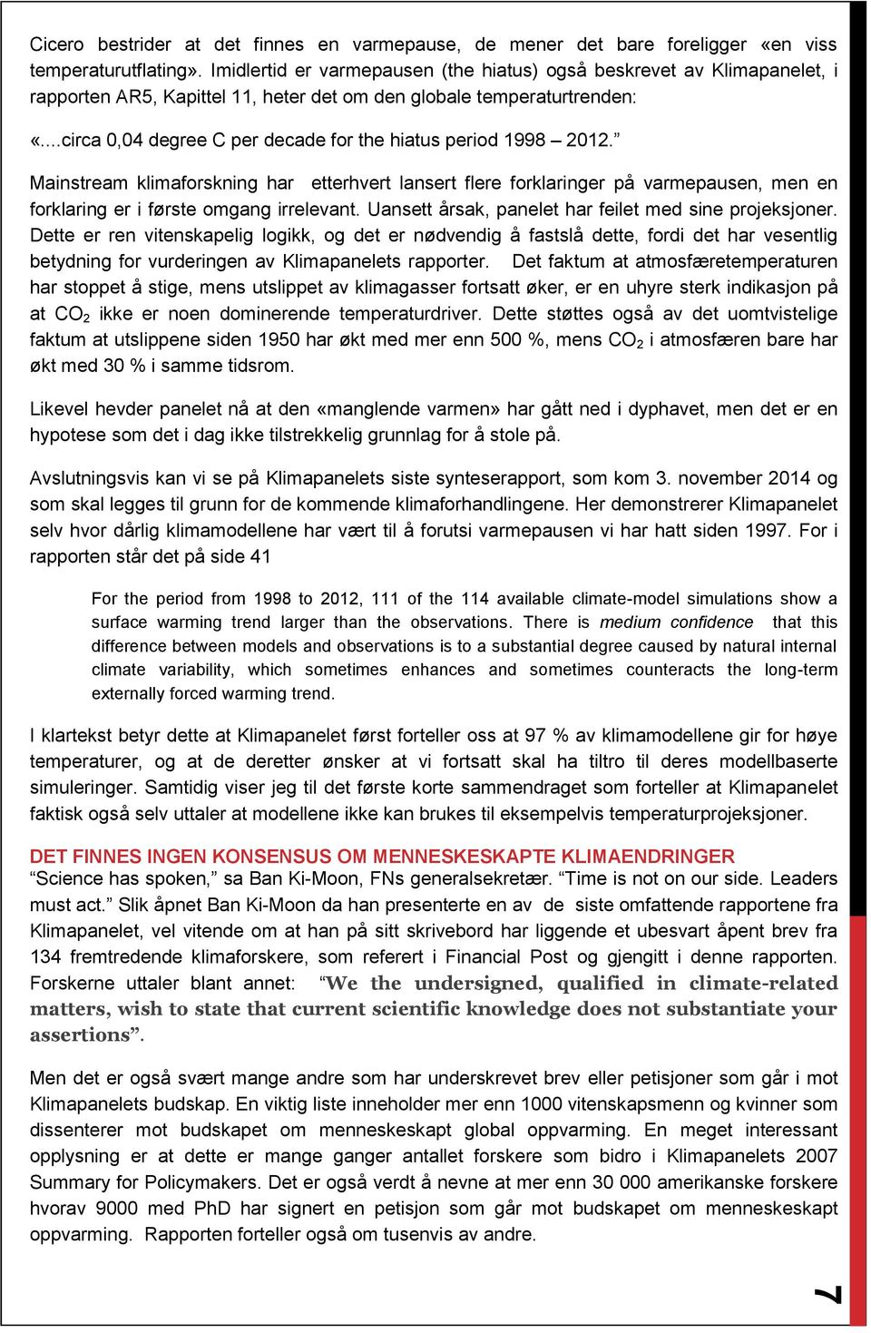 ..circa 0,04 degree C per decade for the hiatus period 1998 2012. Mainstream klimaforskning har etterhvert lansert flere forklaringer på varmepausen, men en forklaring er i første omgang irrelevant.