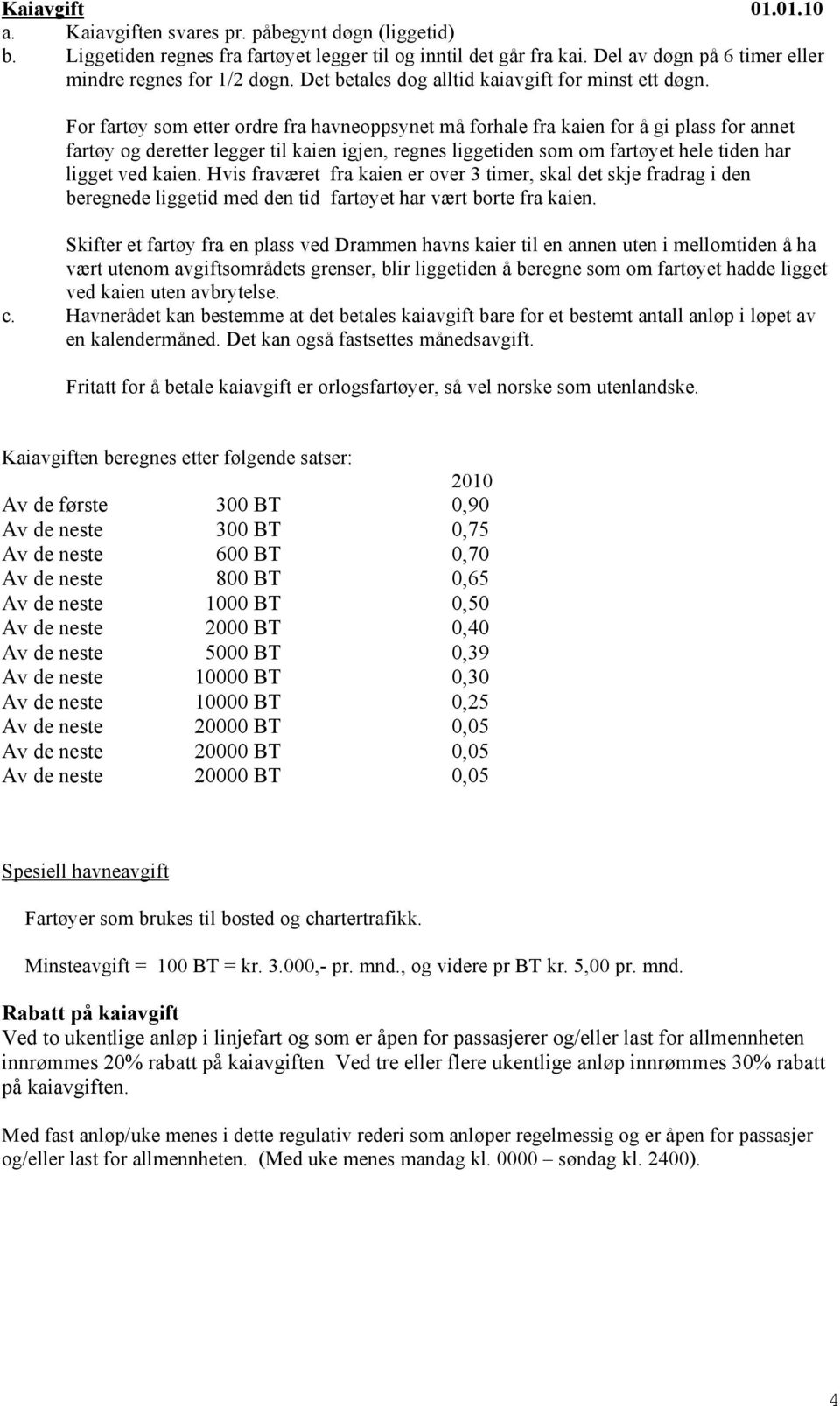 For fartøy som etter ordre fra havneoppsynet må forhale fra kaien for å gi plass for annet fartøy og deretter legger til kaien igjen, regnes liggetiden som om fartøyet hele tiden har ligget ved kaien.