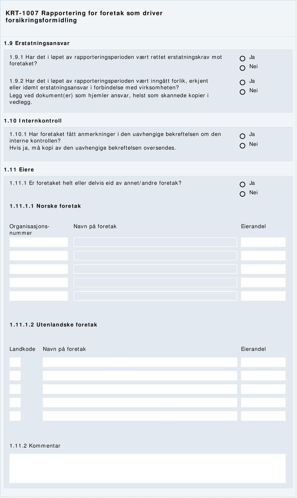 Hvis ja, må kopi av den uavhengige bekreftelsen oversendes. 1.11 Eiere 1.11.1 Er foretaket helt eller delvis eid av annet/andre foretak? 1.11.1.1 Norske foretak Navn på foretak Eierandel 1.