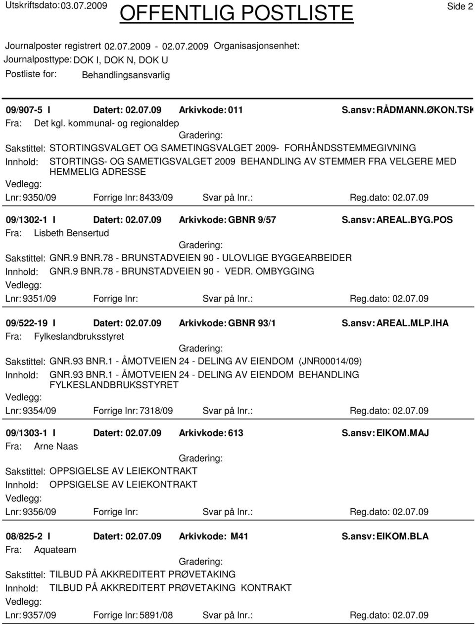 Lnr: 9350/09 Forrige lnr: 8433/09 Svar på lnr.: Reg.dato: 02.07.09 09/1302-1 I Datert: 02.07.09 Arkivkode:GBNR 9/57 Fra: Lisbeth Bensertud Sakstittel: GNR.9 BNR.