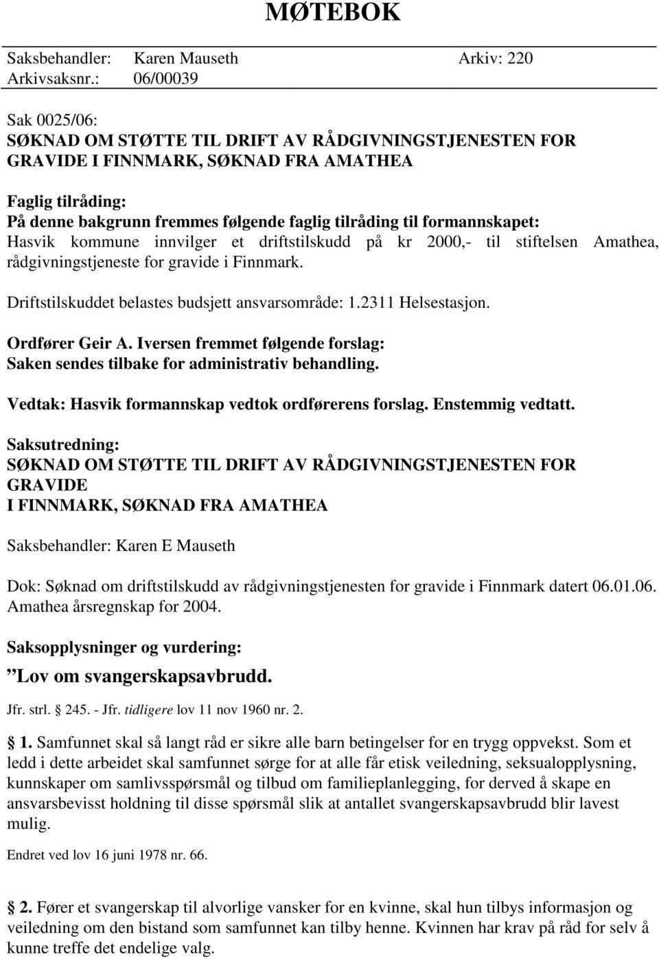 formannskapet: Hasvik kommune innvilger et driftstilskudd på kr 2000,- til stiftelsen Amathea, rådgivningstjeneste for gravide i Finnmark. Driftstilskuddet belastes budsjett ansvarsområde: 1.