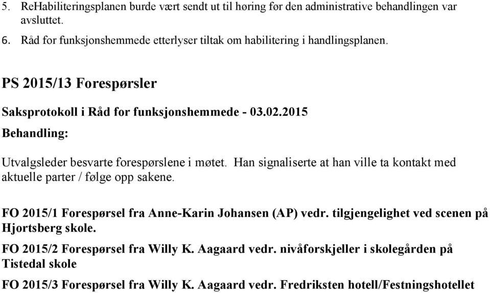 Han signaliserte at han ville ta kontakt med aktuelle parter / følge opp sakene. FO 2015/1 Forespørsel fra Anne-Karin Johansen (AP) vedr.