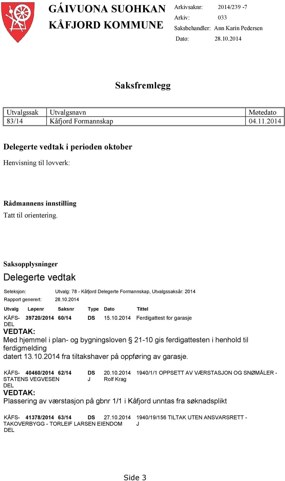 Saksopplysninger Delegerte vedtak Seleksjon: Utvalg: 78 - Kåfjord Delegerte Formannskap, Utvalgssaksår: 2014 Rapport generert: 28.10.