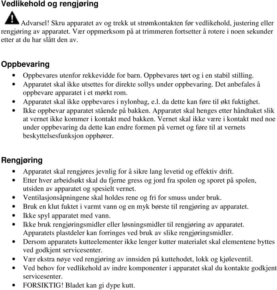 Apparatet skal ikke utsettes for direkte sollys under oppbevaring. Det anbefales å oppbevare apparatet i et mørkt rom. Apparatet skal ikke oppbevares i nylonbag, e.l. da dette kan føre til økt fuktighet.