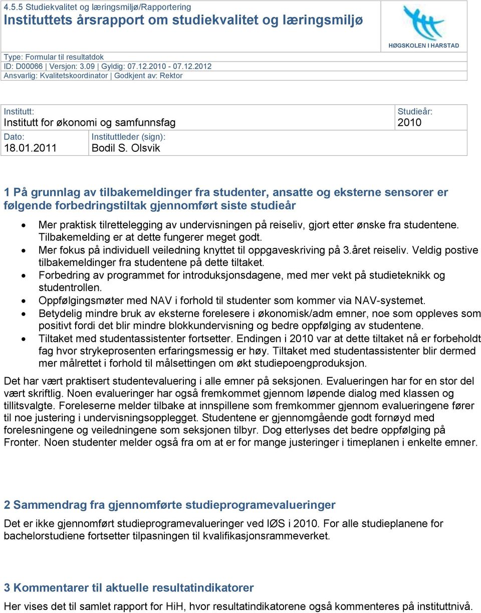 Olsvik Studieår: 2010 1 På grunnlag av tilbakemeldinger fra studenter, ansatte og eksterne sensorer er følgende forbedringstiltak gjennomført siste studieår Mer praktisk tilrettelegging av