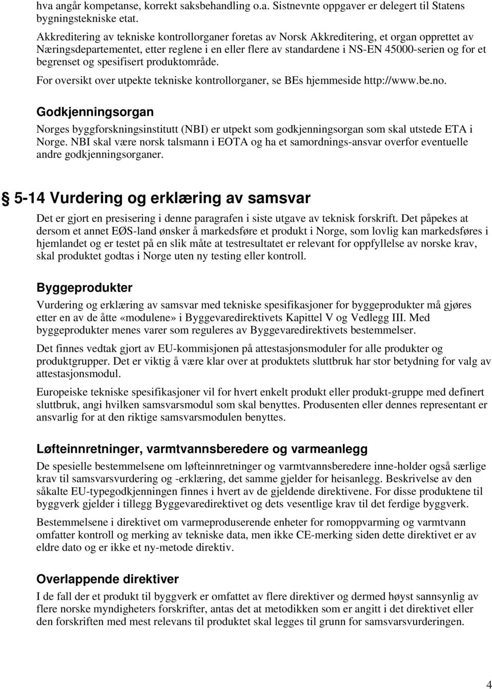 begrenset og spesifisert produktområde. For oversikt over utpekte tekniske kontrollorganer, se BEs hjemmeside http://www.be.no.