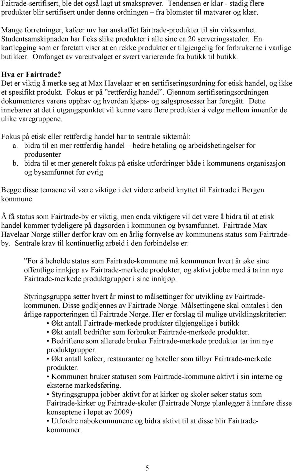 En kartlegging som er foretatt viser at en rekke produkter er tilgjengelig for forbrukerne i vanlige butikker. Omfanget av vareutvalget er svært varierende fra butikk til butikk. Hva er Fairtrade?