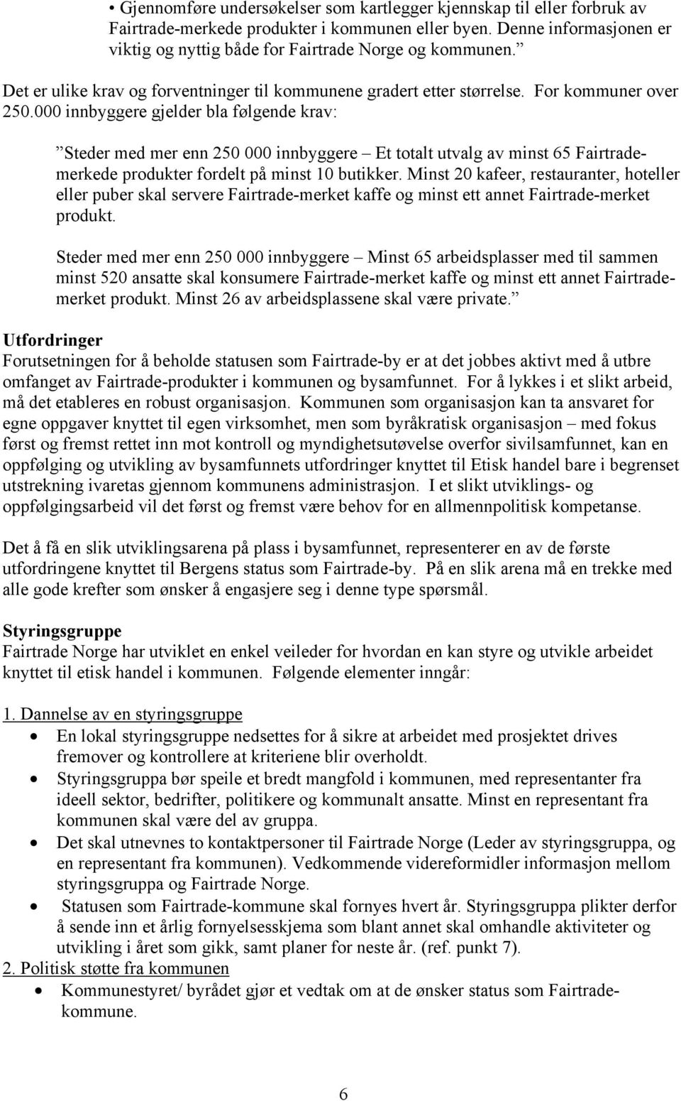 000 innbyggere gjelder bla følgende krav: Steder med mer enn 250 000 innbyggere Et totalt utvalg av minst 65 Fairtrademerkede produkter fordelt på minst 10 butikker.