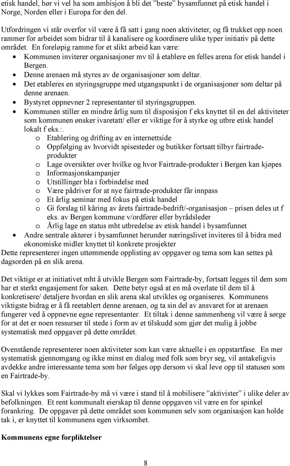 En foreløpig ramme for et slikt arbeid kan være: Kommunen inviterer organisasjoner mv til å etablere en felles arena for etisk handel i Bergen. Denne arenaen må styres av de organisasjoner som deltar.