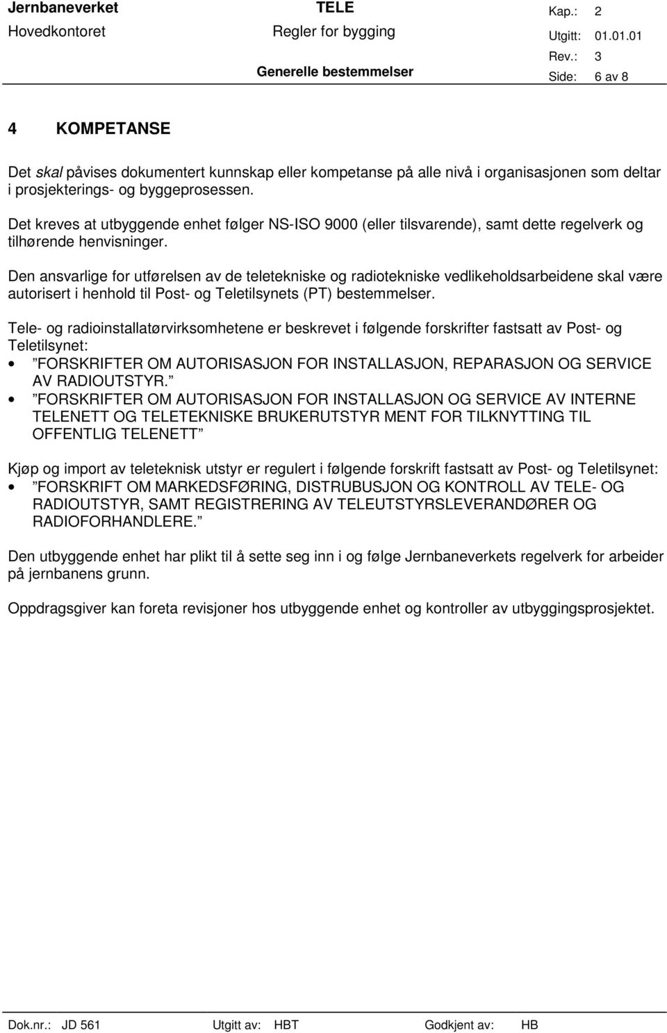 Den ansvarlige for utførelsen av de teletekniske og radiotekniske vedlikeholdsarbeidene skal være autorisert i henhold til Post- og Teletilsynets (PT) bestemmelser.