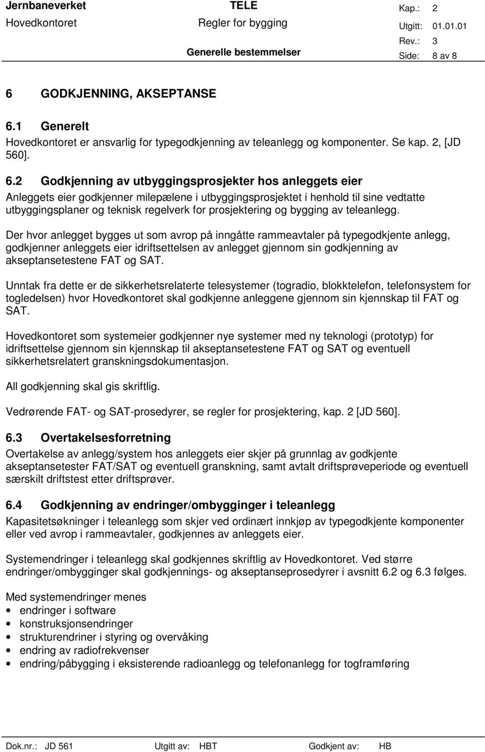 1 Generelt Hovedkontoret er ansvarlig for typegodkjenning av teleanlegg og komponenter. Se kap. 2, [JD 560]. 6.