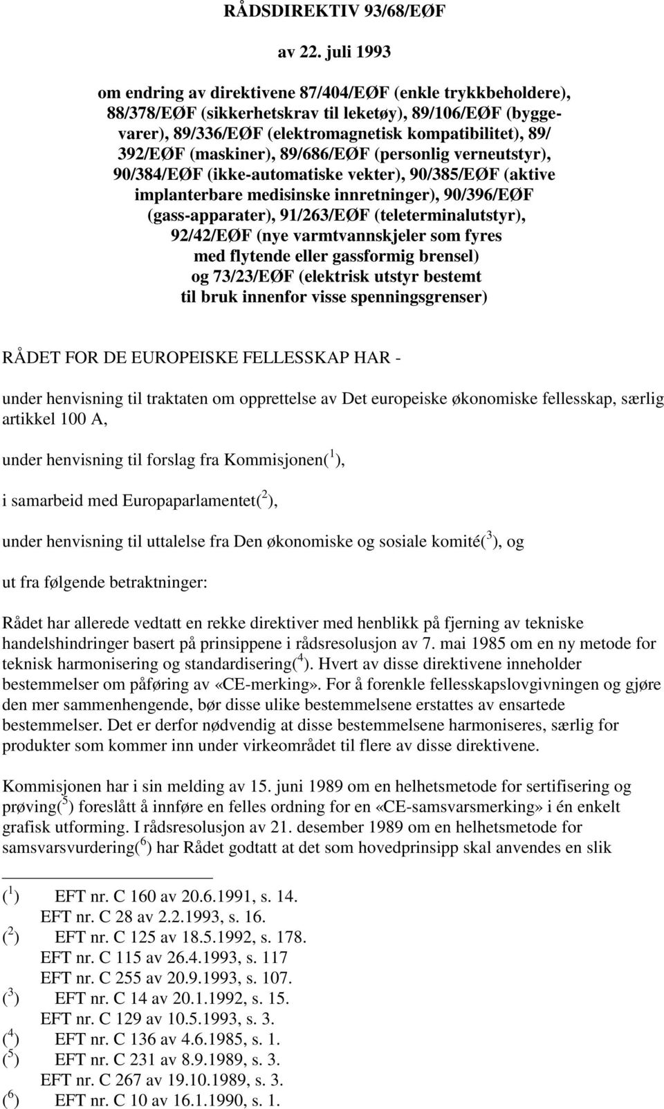 (maskiner), 89/686/EØF (personlig verneutstyr), 90/384/EØF (ikke-automatiske vekter), 90/385/EØF (aktive implanterbare medisinske innretninger), 90/396/EØF (gass-apparater), 91/263/EØF