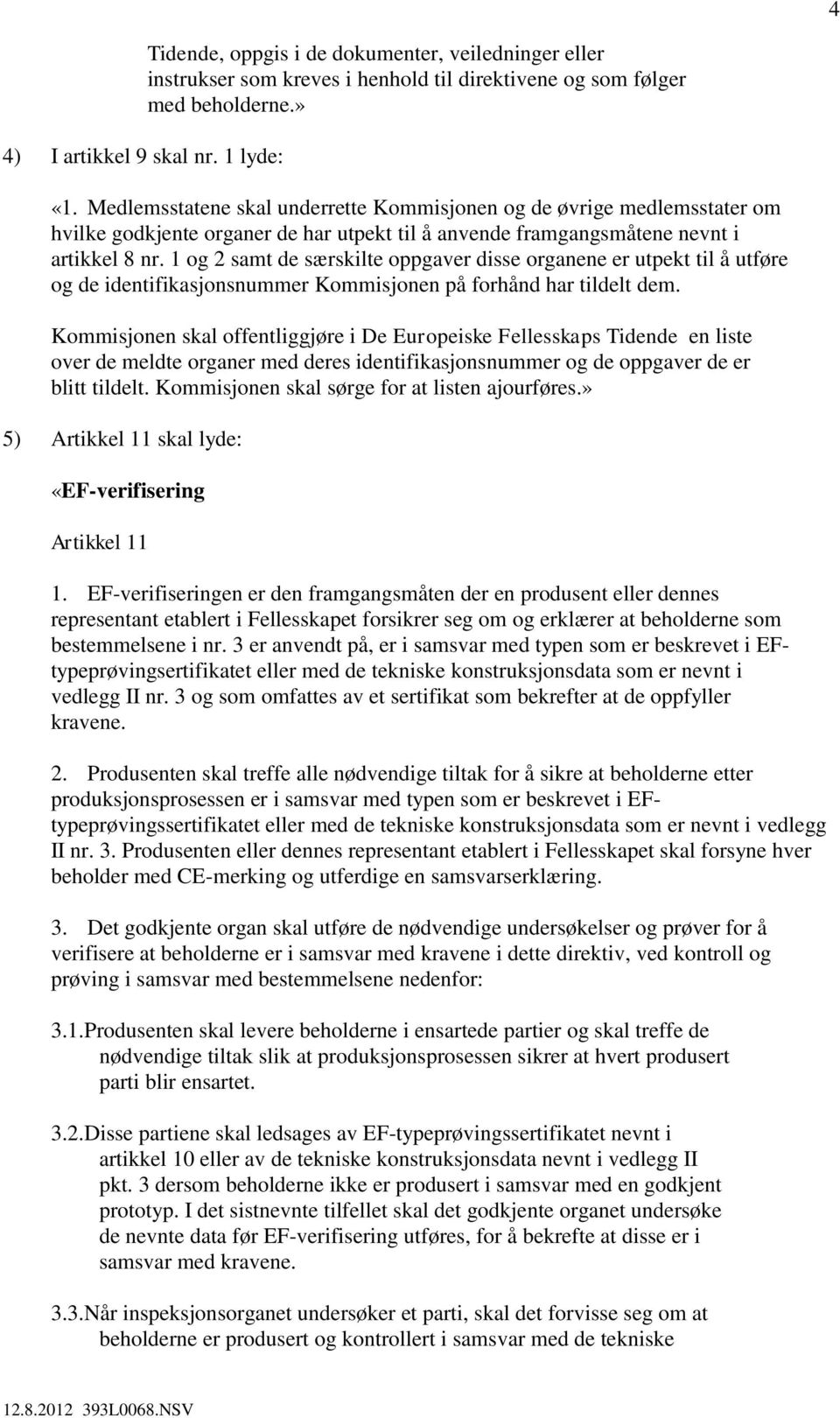 1 og 2 samt de særskilte oppgaver disse organene er utpekt til å utføre og de identifikasjonsnummer Kommisjonen på forhånd har tildelt dem.