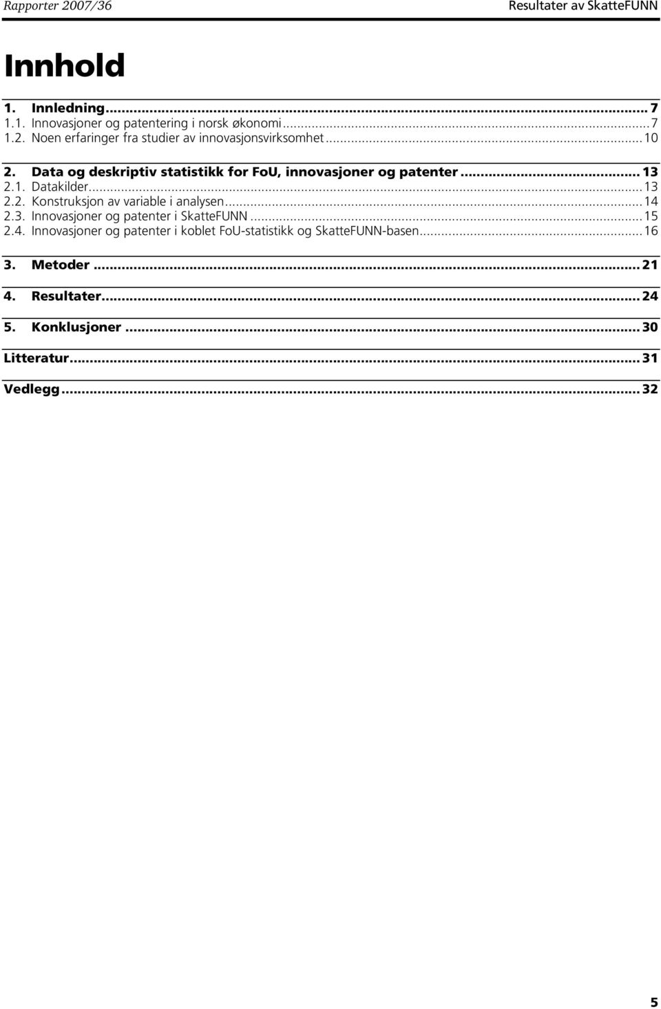 ..14 2.3. Innovasjoner og paener i SkaeFUNN...15 2.4. Innovasjoner og paener i koble FoU-saisikk og SkaeFUNN-basen...16 3.