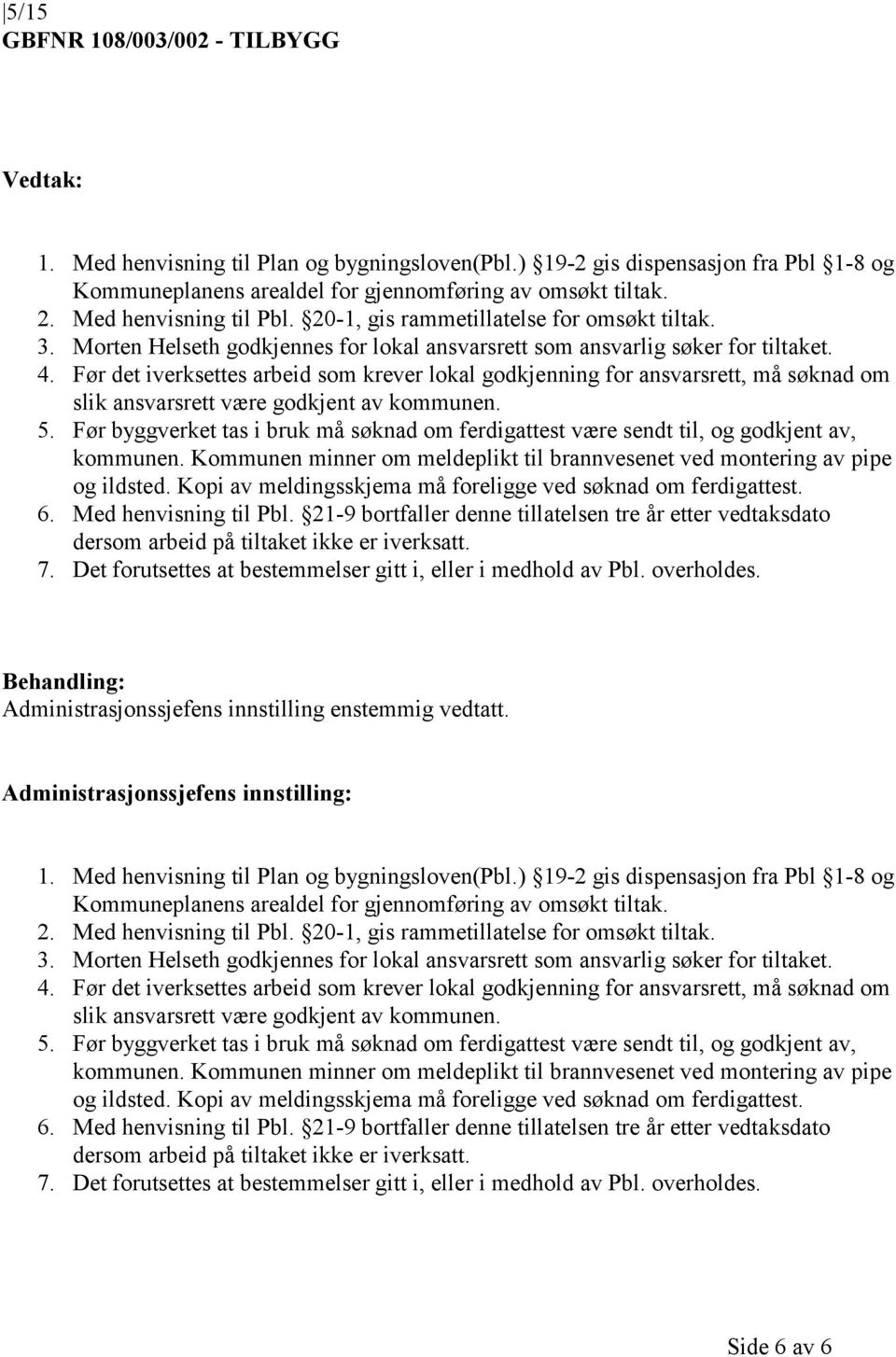 Før det iverksettes arbeid som krever lokal godkjenning for ansvarsrett, må søknad om slik ansvarsrett være godkjent av kommunen. 5.