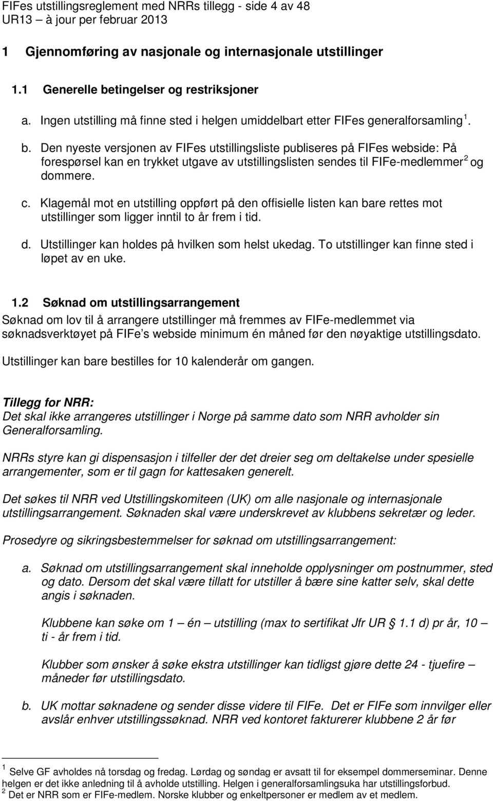 Den nyeste versjonen av FIFes utstillingsliste publiseres på FIFes webside: På forespørsel kan en trykket utgave av utstillingslisten sendes til FIFe-medlemmer 2 og dommere. c.