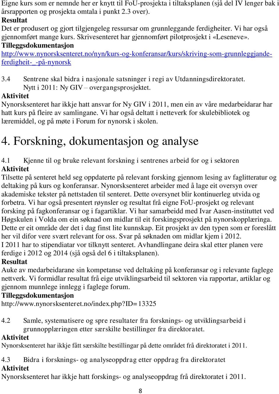 Tilleggsdokumentasjon http://www.nynorsksenteret.no/nyn/kurs-og-konferansar/kurs/skriving-som-grunnleggjandeferdigheit-_-på-nynorsk 3.