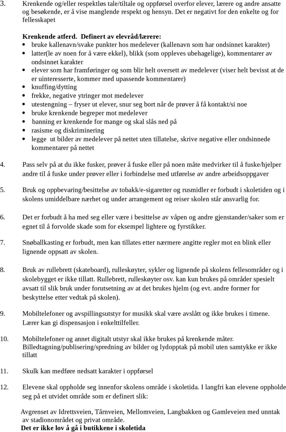 Definert av elevråd/lærere: bruke kallenavn/svake punkter hos medelever (kallenavn som har ondsinnet karakter) latter(le av noen for å være ekkel), blikk (som oppleves ubehagelige), kommentarer av