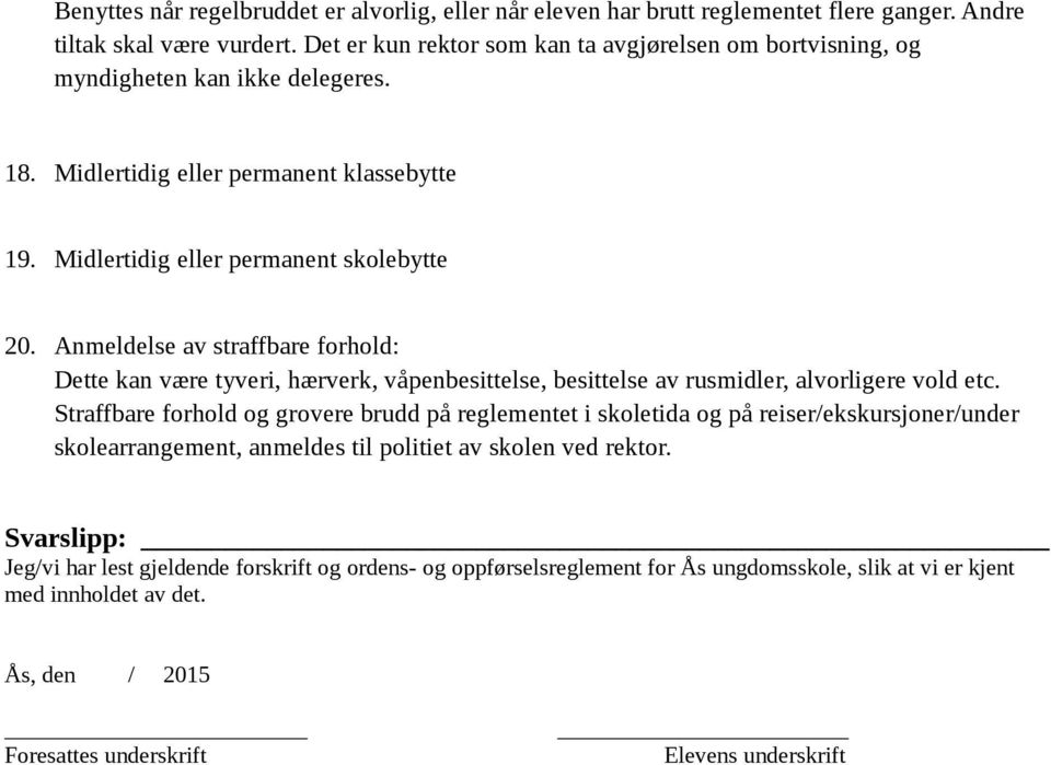 Anmeldelse av straffbare forhold: Dette kan være tyveri, hærverk, våpenbesittelse, besittelse av rusmidler, alvorligere vold etc.