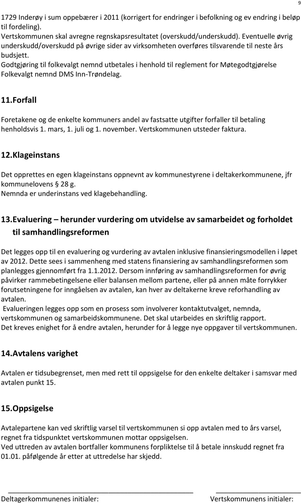 Godtgjøring til folkevalgt nemnd utbetales i henhold til reglement for Møtegodtgjørelse Folkevalgt nemnd DMS Inn-Trøndelag. 9 11.