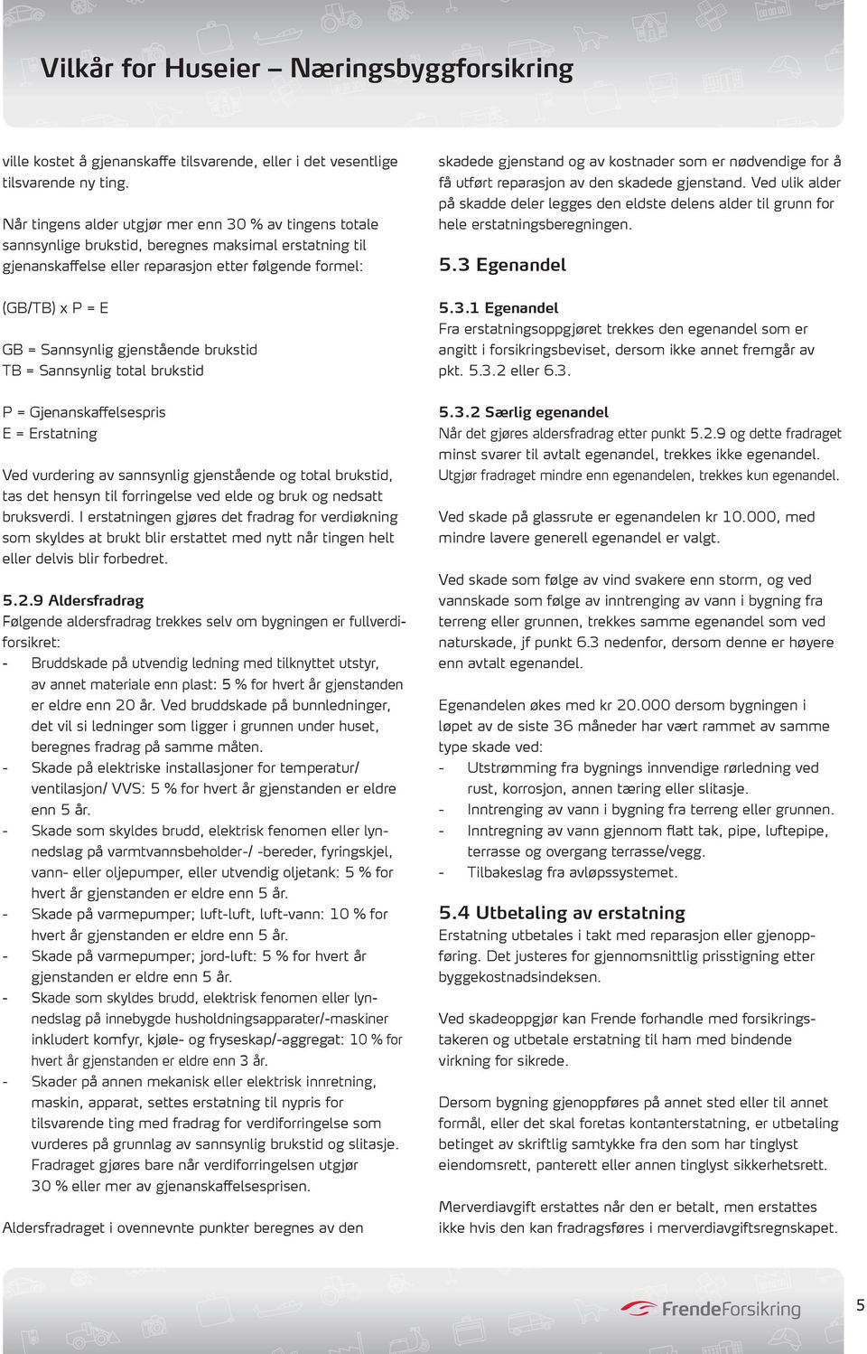 gjenstående brukstid TB = Sannsynlig total brukstid P = Gjenanskaffelsespris E = Erstatning Ved vurdering av sannsynlig gjenstående og total brukstid, tas det hensyn til forringelse ved elde og bruk