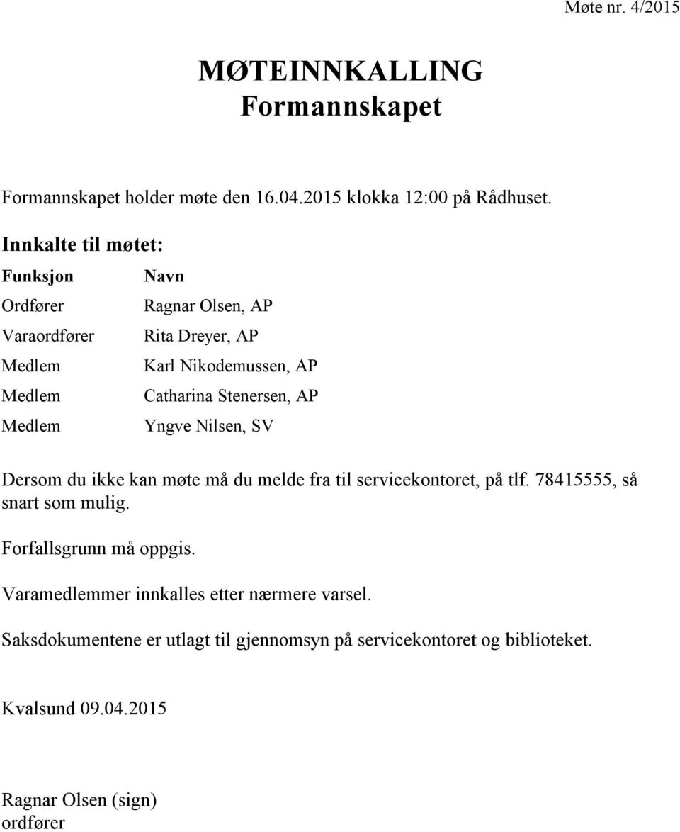 Stenersen, AP Medlem Yngve Nilsen, SV Dersom du ikke kan møte må du melde fra til servicekontoret, på tlf. 78415555, så snart som mulig.