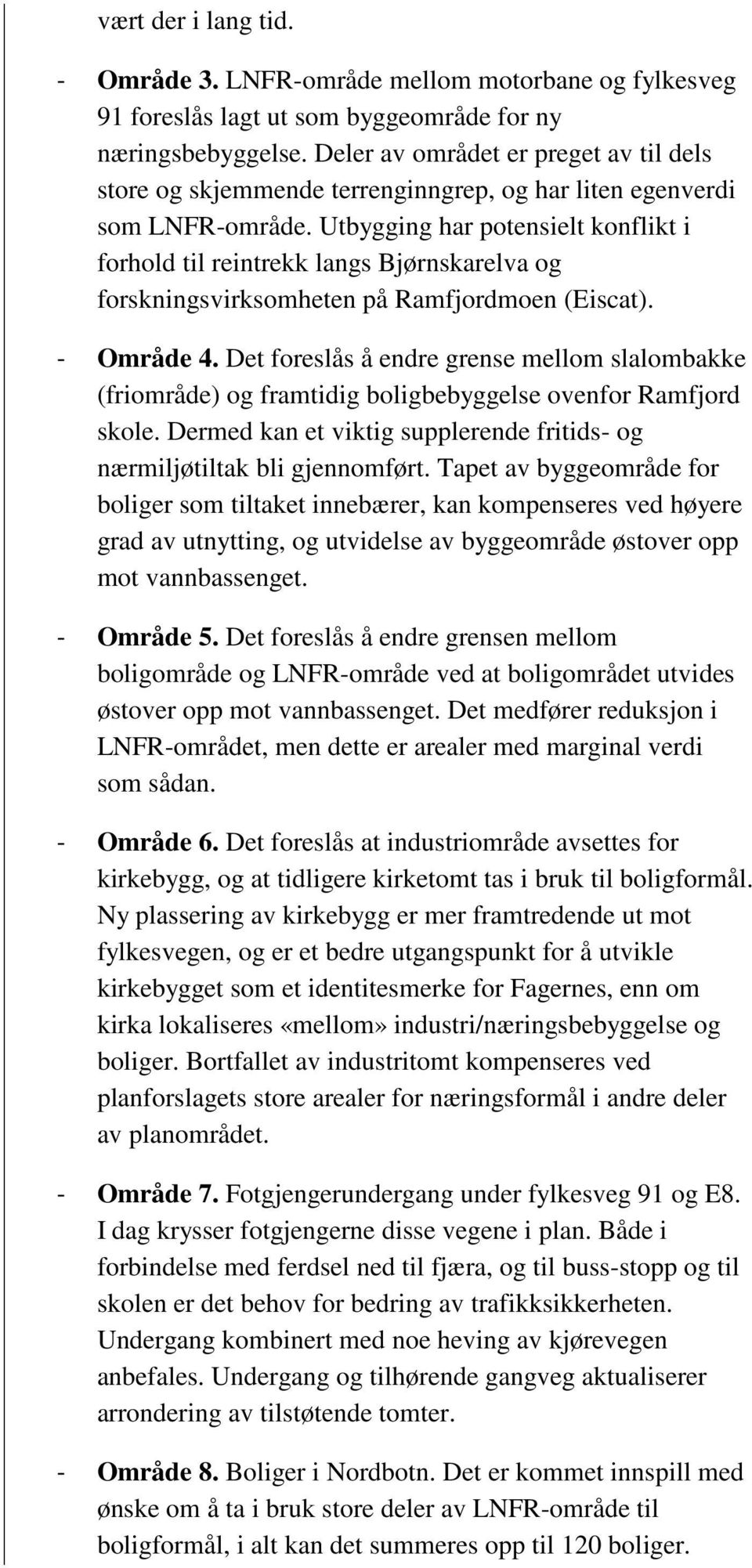 Utbygging har potensielt konflikt i forhold til reintrekk langs Bjørnskarelva og forskningsvirksomheten på Ramfjordmoen (Eiscat). - Område 4.