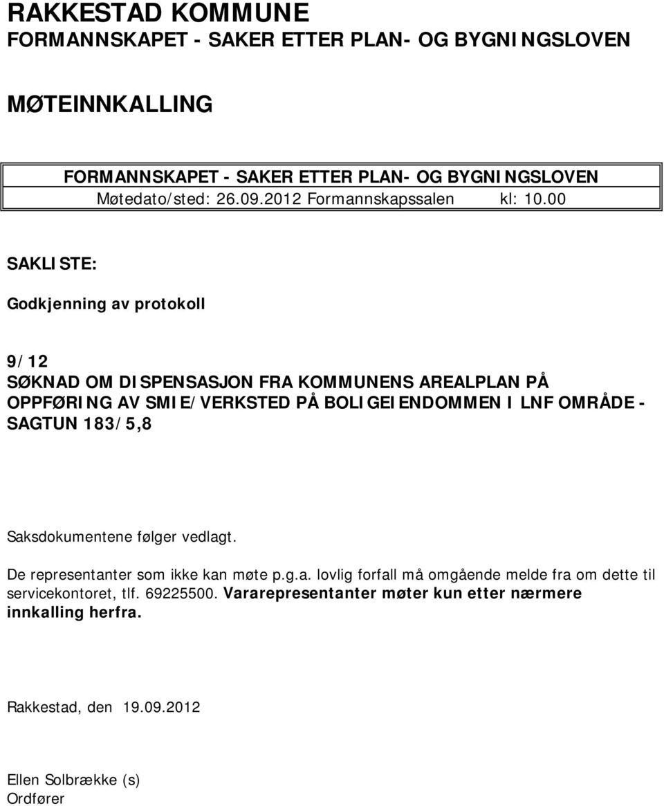 00 SAKLISTE: Godkjenning av protokoll 9/12 SØKNAD OM DISPENSASJON FRA KOMMUNENS AREALPLAN PÅ OPPFØRING AV SMIE/VERKSTED PÅ BOLIGEIENDOMMEN I LNF OMRÅDE -