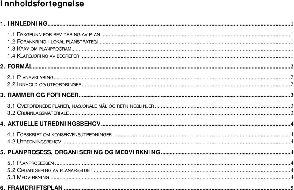 1 OVERORDNEDE PLANER, NASJONALE MÅL OG RETNINGSLINJER...3 3.2 GRUNNLAGSMATERIALE...3 4. AKTUELLE UTREDNINGSBEHOV...4 4.