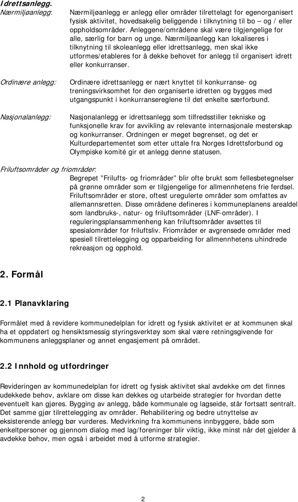 oppholdsområder. Anleggene/områdene skal være tilgjengelige for alle, særlig for barn og unge.