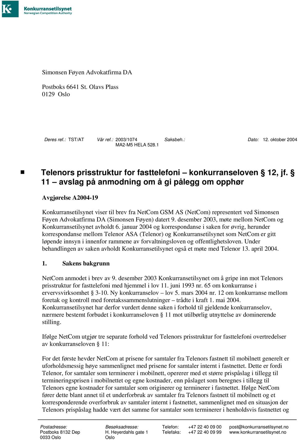 11 avslag på anmodning om å gi pålegg om opphør Avgjørelse A2004-19 Konkurransetilsynet viser til brev fra NetCom GSM AS (NetCom) representert ved Simonsen Føyen Advokatfirma DA (Simonsen Føyen)