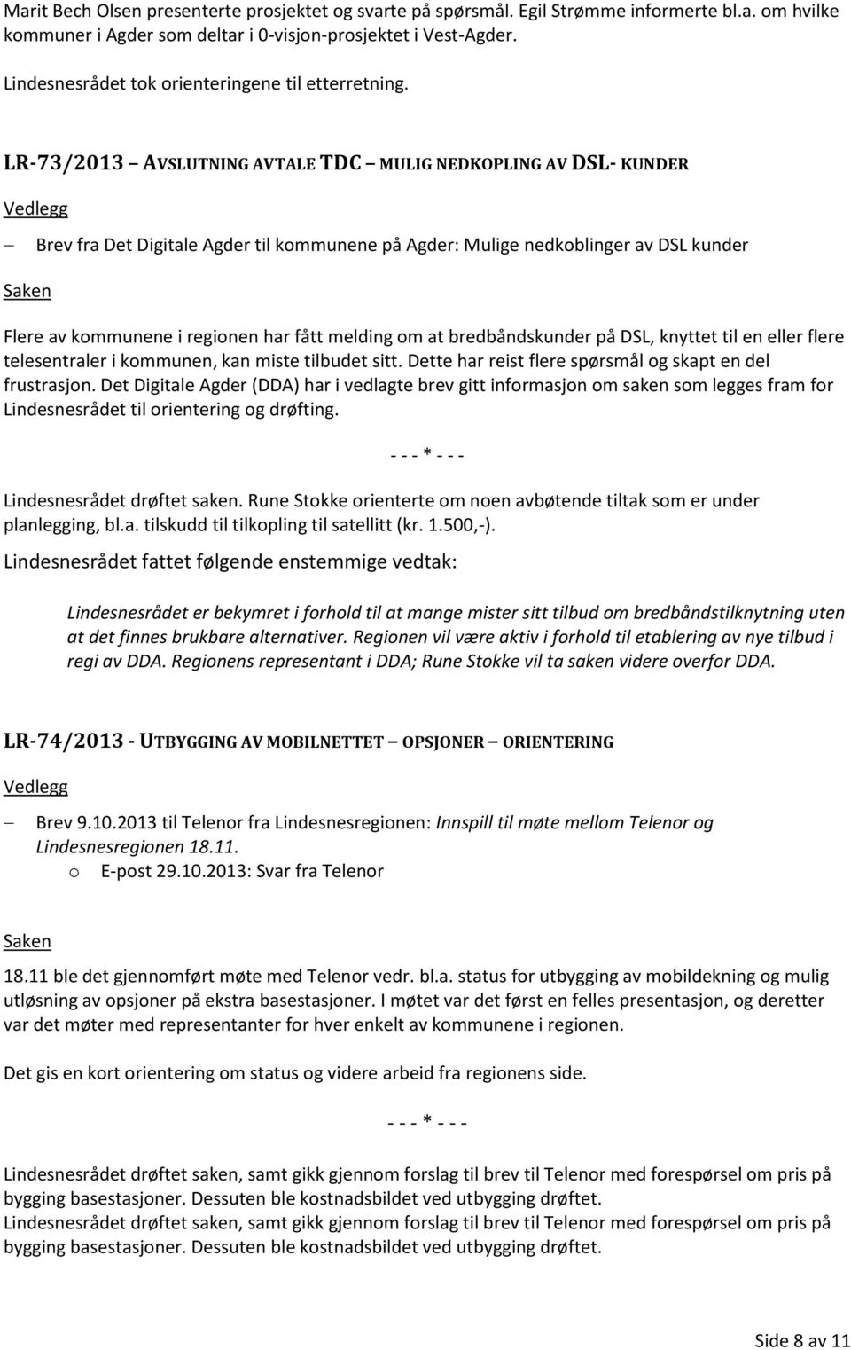 LR-73/2013 AVSLUTNING AVTALE TDC MULIG NEDKOPLING AV DSL- KUNDER Brev fra Det Digitale Agder til kommunene på Agder: Mulige nedkoblinger av DSL kunder Flere av kommunene i regionen har fått melding