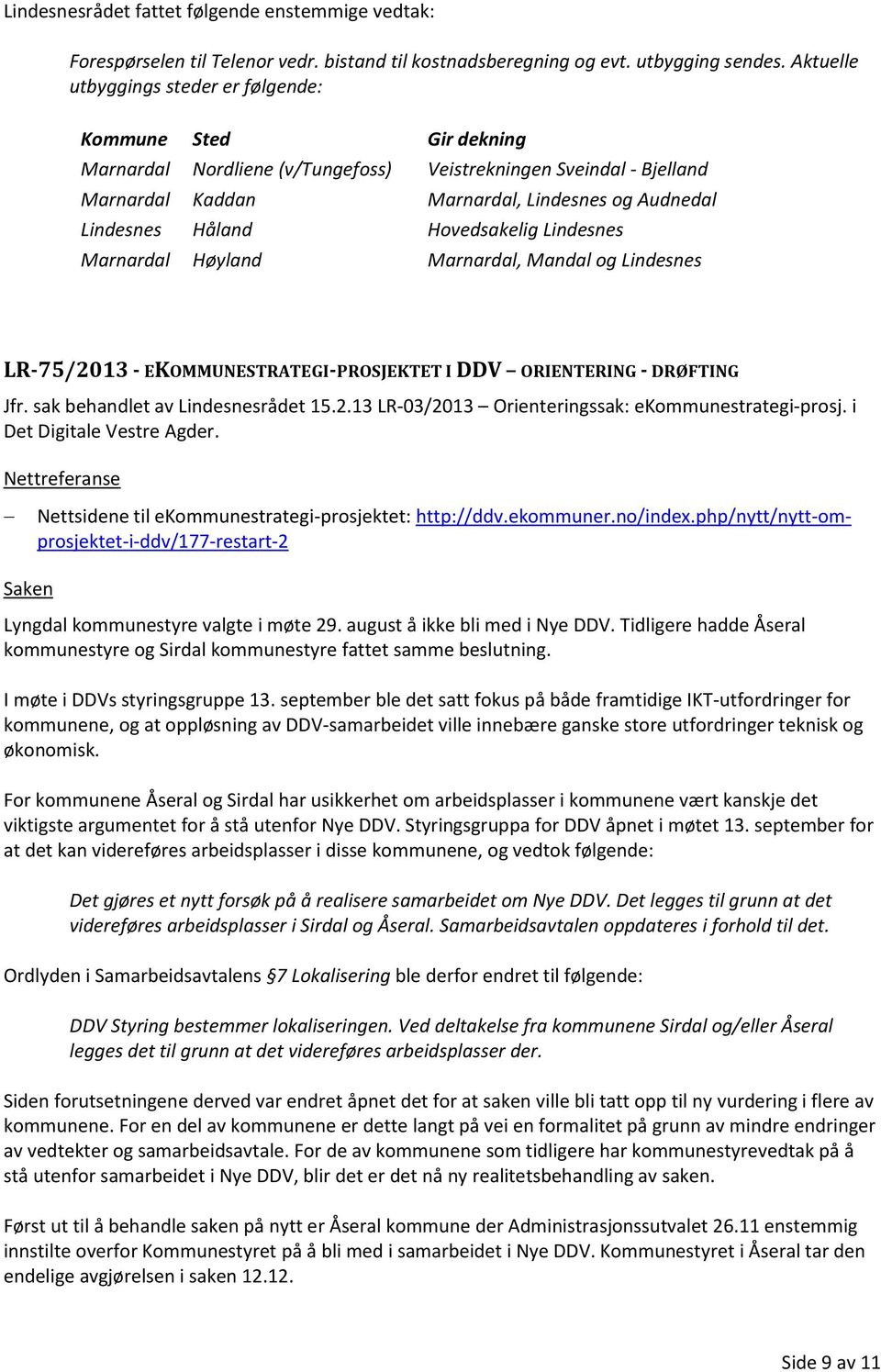 Håland Hovedsakelig Lindesnes Marnardal Høyland Marnardal, Mandal og Lindesnes LR-75/2013 - EKOMMUNESTRATEGI-PROSJEKTET I DDV ORIENTERING - DRØFTING Jfr. sak behandlet av Lindesnesrådet 15.2.13 LR-03/2013 Orienteringssak: ekommunestrategi-prosj.