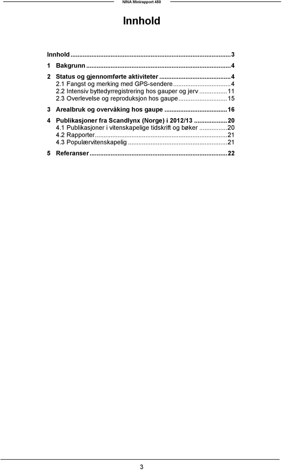 .. 15 3 Arealbruk og overvåking hos gaupe... 16 4 Publikasjoner fra Scandlynx (Norge) i 2012/13... 20 4.