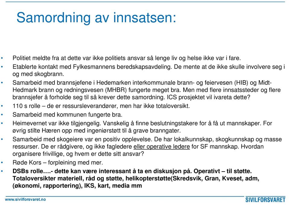 Samarbeid med brannsjefene i Hedemarken interkommunale brann- og feiervesen (HIB) og Midt- Hedmark brann og redningsvesen (MHBR) fungerte meget bra.