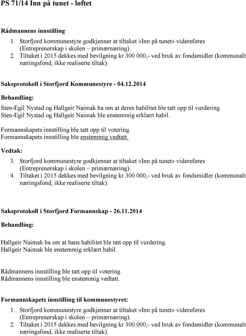2014 Sten-Egil Nystad og Hallgeir Naimak ba om at deres habilitet ble tatt opp til vurdering. Sten-Egil Nystad og Hallgeir Naimak ble enstemmig erklært habil.