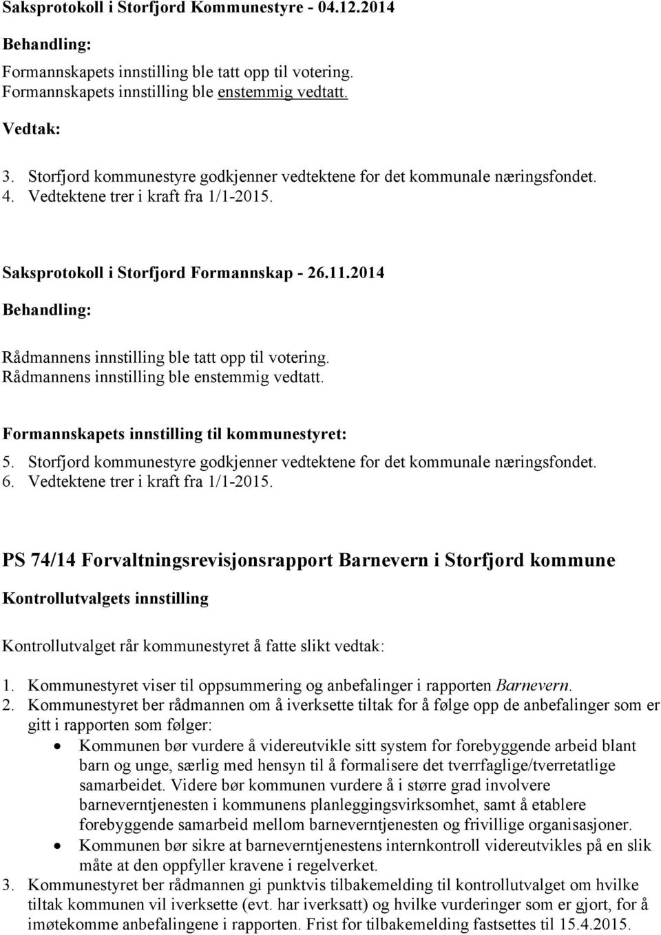 ble enstemmig vedtatt. Formannskapets innstilling til kommunestyret: 5. Storfjord kommunestyre godkjenner vedtektene for det kommunale næringsfondet. 6. Vedtektene trer i kraft fra 1/1-2015.
