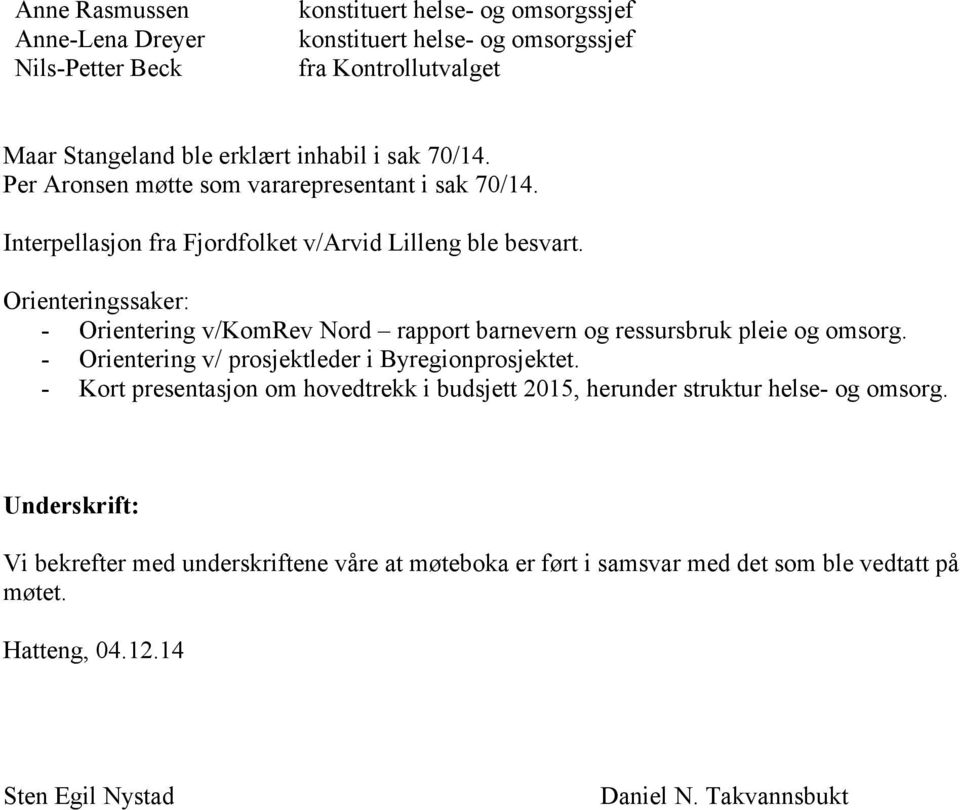 Orienteringssaker: - Orientering v/komrev Nord rapport barnevern og ressursbruk pleie og omsorg. - Orientering v/ prosjektleder i Byregionprosjektet.