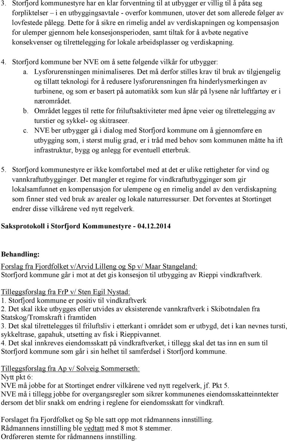 arbeidsplasser og verdiskapning. 4. Storfjord kommune ber NVE om å sette følgende vilkår for utbygger: a. Lysforurensningen minimaliseres.