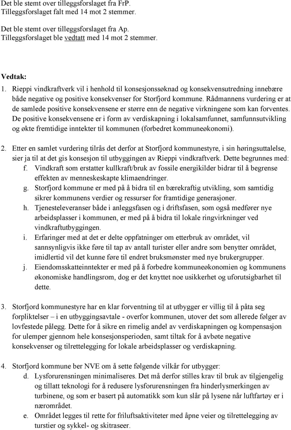 mot 2 stemmer. 1. Rieppi vindkraftverk vil i henhold til konsesjonssøknad og konsekvensutredning innebære både negative og positive konsekvenser for Storfjord kommune.