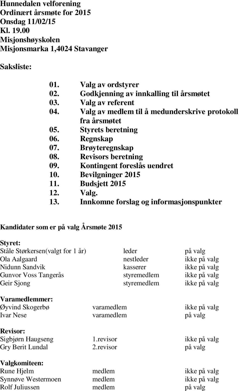 Revisors beretning 09. Kontingent foreslås uendret 10. Bevilgninger 2015 11. Budsjett 2015 12. Valg. 13.