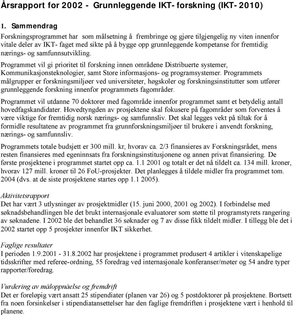 nærings- og samfunnsutvikling. Programmet vil gi prioritet til forskning innen områdene Distribuerte systemer, Kommunikasjonsteknologier, samt Store informasjons- og programsystemer.