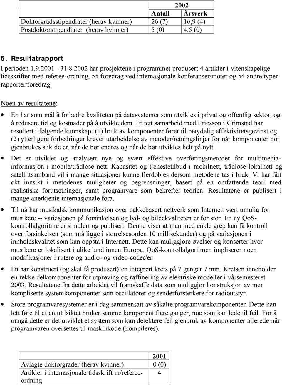 Noen av resultatene: En har som mål å forbedre kvaliteten på datasystemer som utvikles i privat og offentlig sektor, og å redusere tid og kostnader på å utvikle dem.