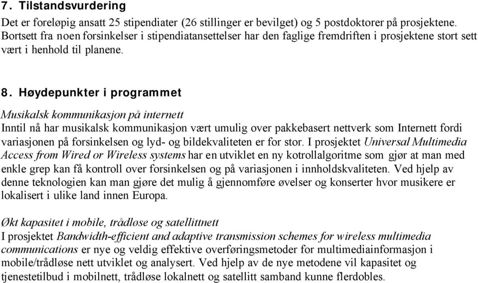 Høydepunkter i programmet Musikalsk kommunikasjon på internett Inntil nå har musikalsk kommunikasjon vært umulig over pakkebasert nettverk som Internett fordi variasjonen på forsinkelsen og lyd- og