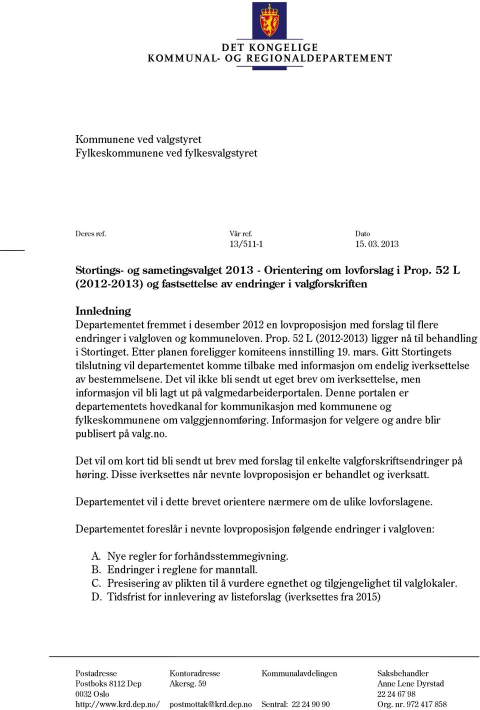 52 L (2012-2013) ligger nå til behandling i Stortinget. Etter planen foreligger komiteens innstilling 19. mars.