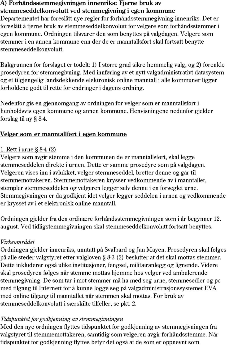 Velgere som stemmer i en annen kommune enn der de er manntallsført skal fortsatt benytte stemmeseddelkonvolutt.