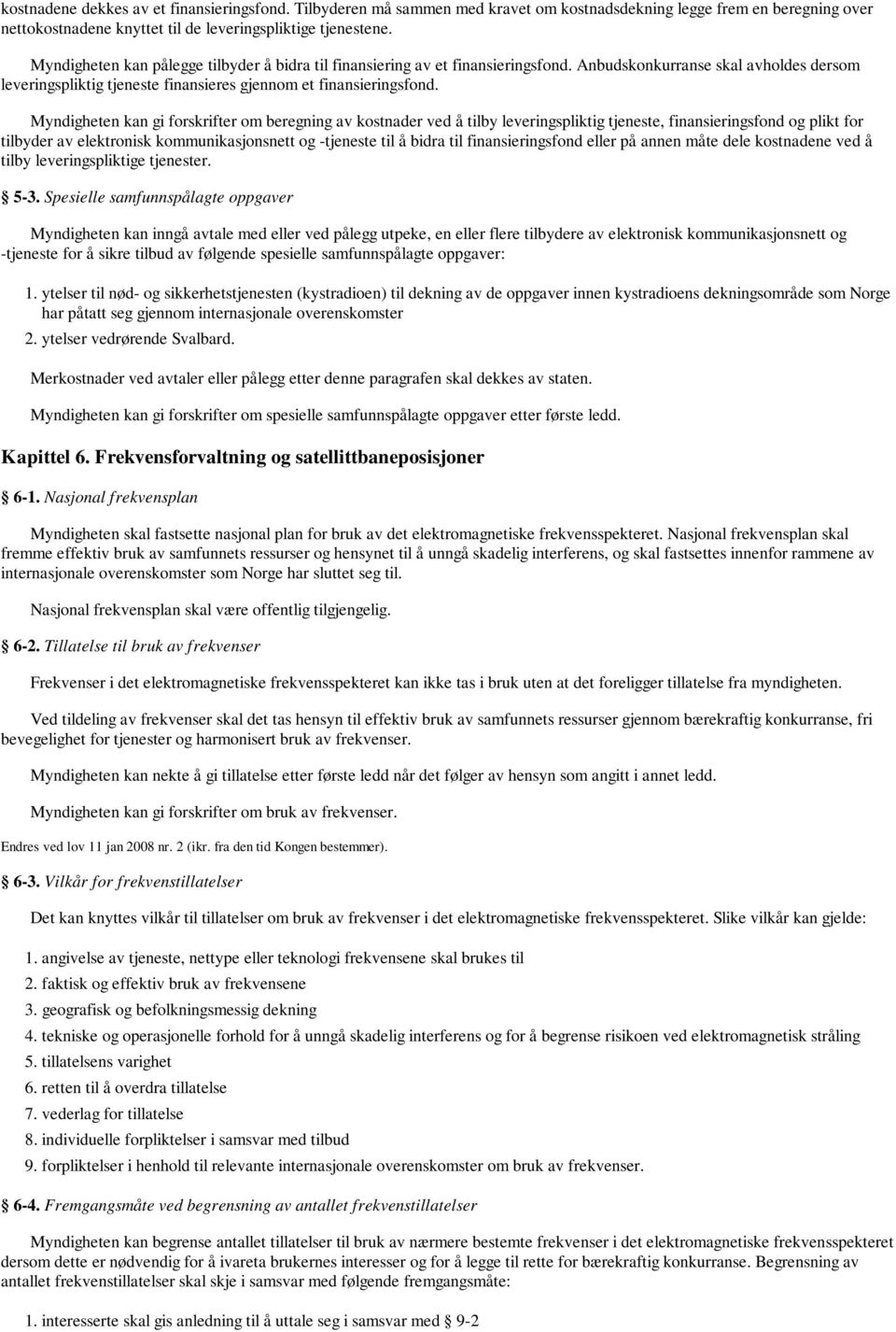 Myndigheten kan gi forskrifter om beregning av kostnader ved å tilby leveringspliktig tjeneste, finansieringsfond og plikt for tilbyder av elektronisk kommunikasjonsnett og -tjeneste til å bidra til