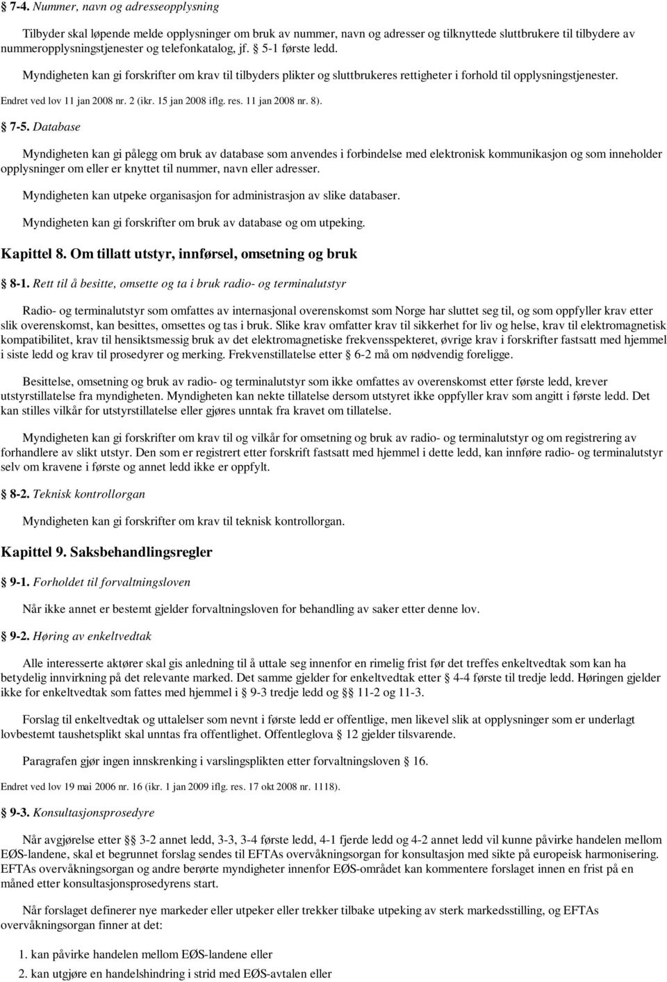 Database Myndigheten kan gi pålegg om bruk av database som anvendes i forbindelse med elektronisk kommunikasjon og som inneholder opplysninger om eller er knyttet til nummer, navn eller adresser.