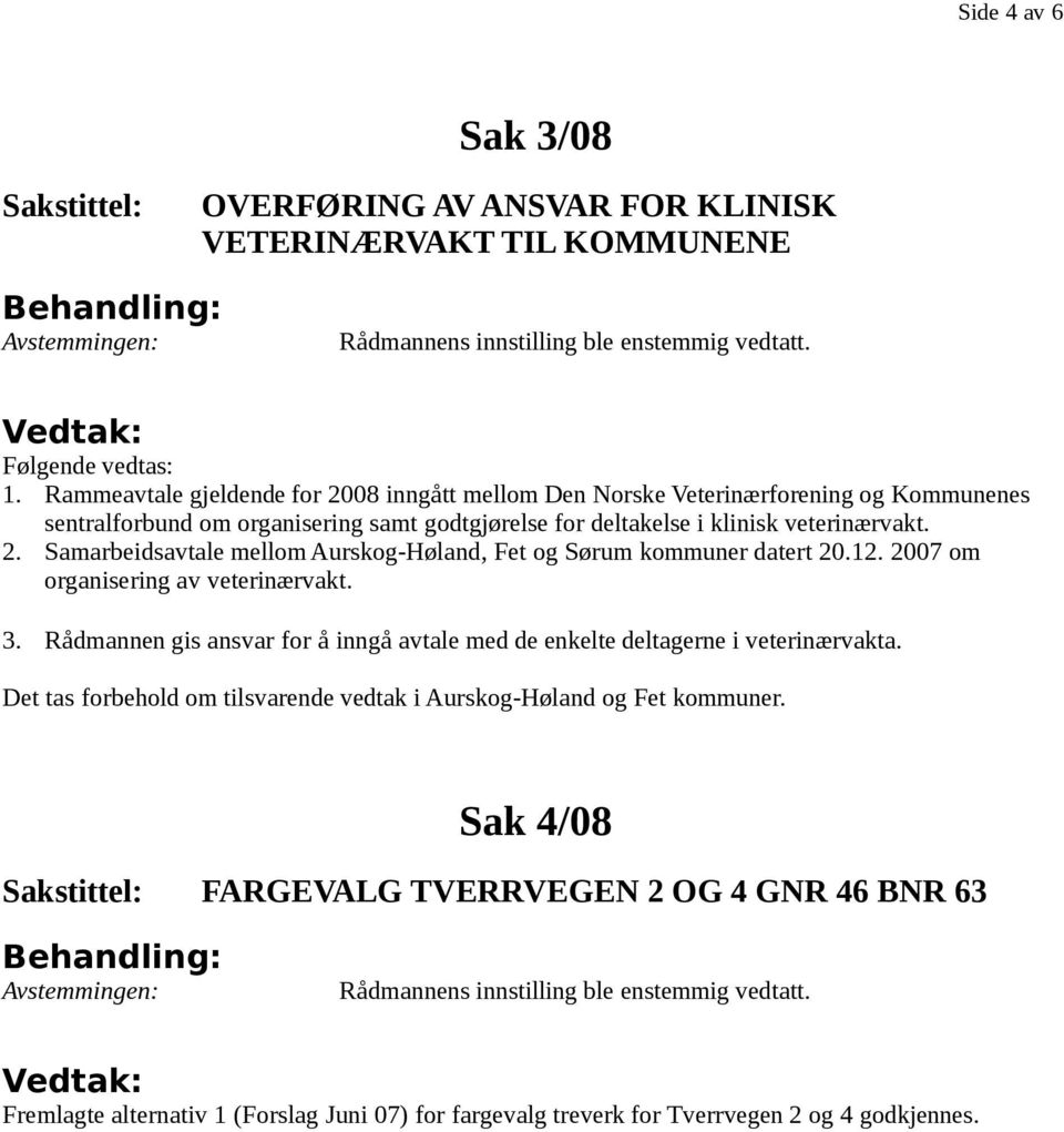 2. Samarbeidsavtale mellom Aurskog-Høland, Fet og Sørum kommuner datert 20.12. 2007 om organisering av veterinærvakt. 3.